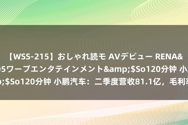 【WSS-215】おしゃれ読モ AVデビュー RENA</a>2012-10-05ワープエンタテインメント&$So120分钟 小鹏汽车：二季度营收81.1亿，毛利率培植至14%